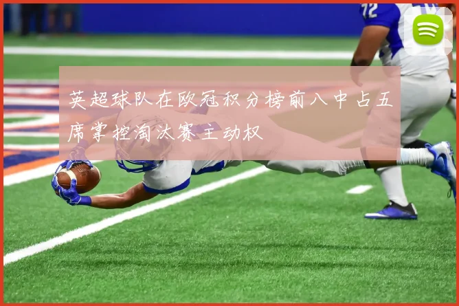 英超球队在欧冠积分榜前八中占五席掌控淘汰赛主动权